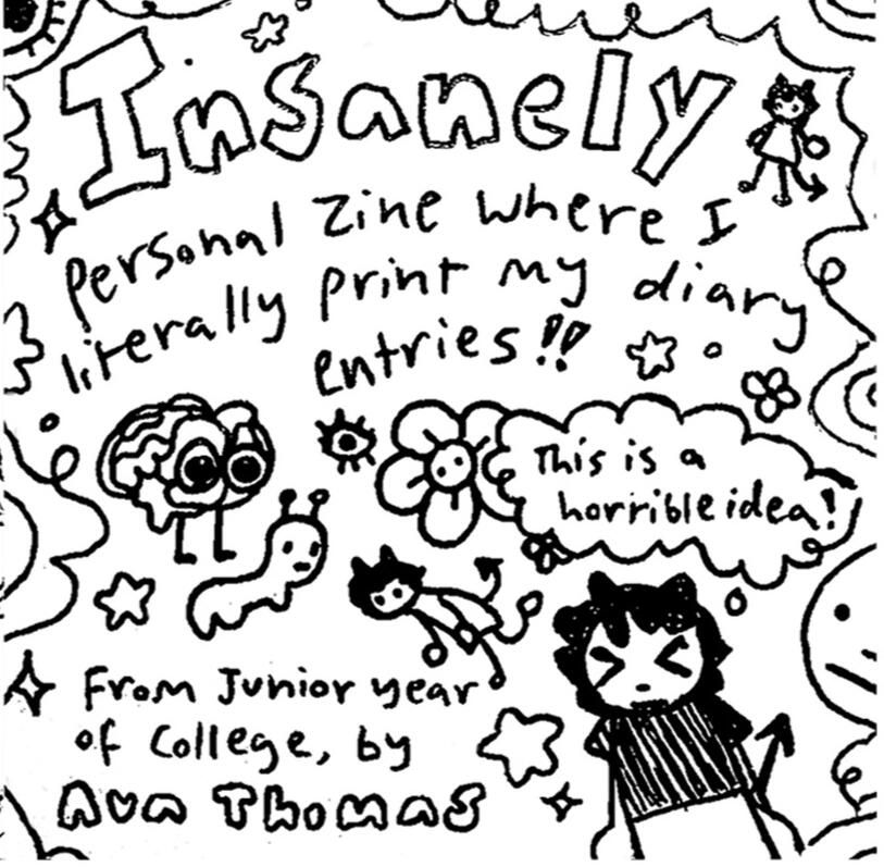 Insanely Personal Zine Where I Literally Print out my Journal Entries! Cover Insanely Personal Zine Where I Literally Print out my Journal Entries! Cover